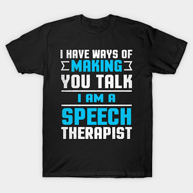 Speech Therapist Shirt | I Have Ways Of Making You Talk Gift T-Shirt by Gawkclothing